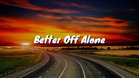 i'm better off alone|i'm better off alone lyrics.